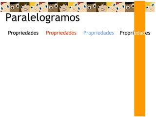 Paralelogramos Propri edad es Propriedades Propriedades Propriedades 