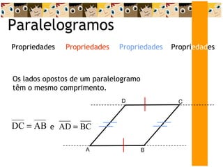 Paralelogramos Os lados opostos de um paralelogramo têm o mesmo comprimento. Propri edad es Propriedades Propriedades Propriedades A D C B e 