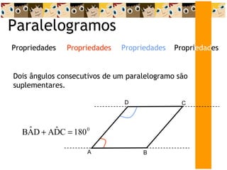 Paralelogramos Dois ângulos consecutivos de um paralelogramo são suplementares. Propri edad es Propriedades Propriedades Propriedades A D C B 