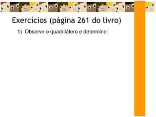 Exercícios (página 261 do livro)  1)  Observe o quadrilátero e determine: 