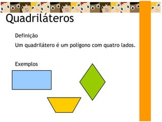 Quadriláteros Definição Um quadrilátero é um polígono com quatro lados. Exemplos 
