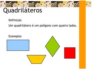 Quadriláteros Definição Um quadrilátero é um polígono com quatro lados. Exemplos 