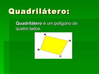 Quadrilátero: Quadrilátero  é um polígono de quatro lados. 