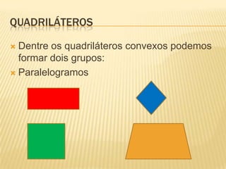QUADRILÁTEROSDentre os quadriláteros convexos podemos formar dois grupos:Paralelogramos             