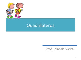 Quadriláteros Prof. Iolanda Vieira 