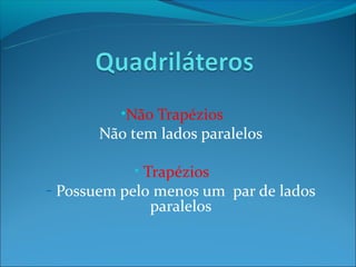 •Não Trapézios
       Não tem lados paralelos

            • Trapézios
– Possuem pelo menos um par de lados
              paralelos
 