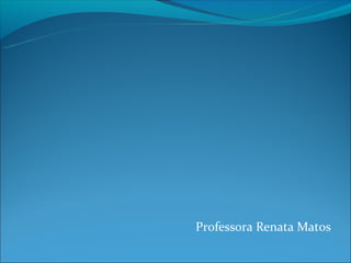 Professora Renata Matos
 