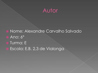 AutorNome: Alexandre Carvalho SalvadoAno: 6ºTurma: EEscola: E.B. 2,3 de Vialonga