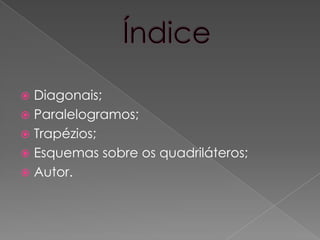 ÍndiceDiagonais;Paralelogramos;Trapézios;Esquemas sobre os quadriláteros;Autor.