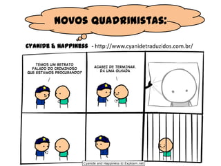 Novos quadrinistas:
Cyanide & Happiness - http://www.cyanidetraduzidos.com.br/
 