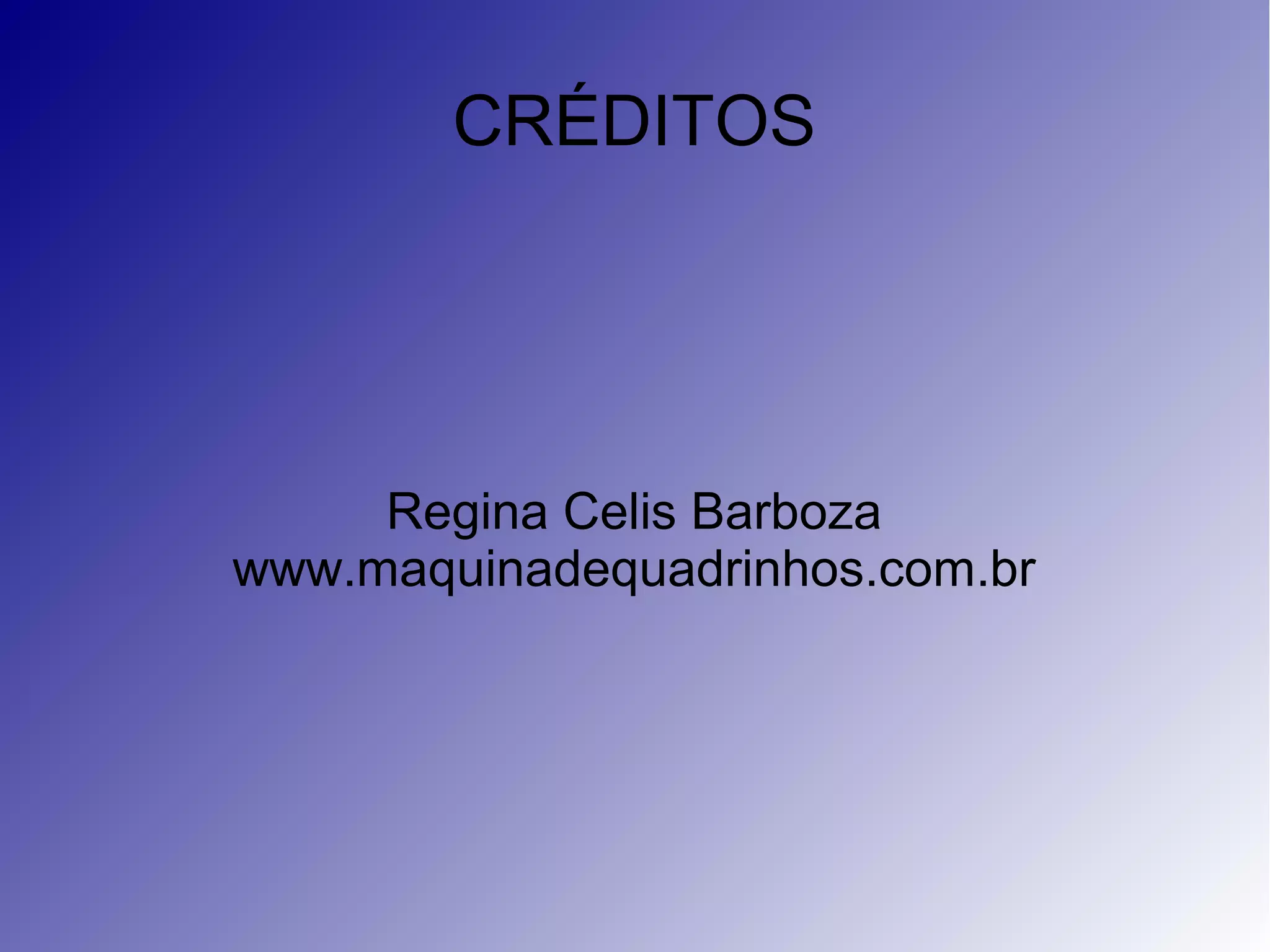 CRÉDITOS
Regina Celis Barboza
www.maquinadequadrinhos.com.br
 