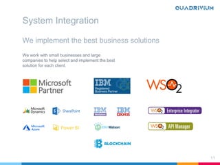 11
We implement the best business solutions
We work with small businesses and large
companies to help select and implement the best
solution for each client.
System Integration
 