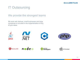 13
We provide the strongest teams
We work with startups, small businesses and large
companies to succeed in the implementation of any
of your ideas.
IT Outsourcing
 