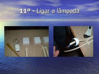 11º -  Ligar a lâmpada 