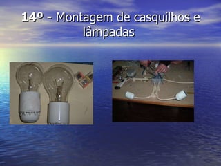 14º -  Montagem de casquilhos e lâmpadas  