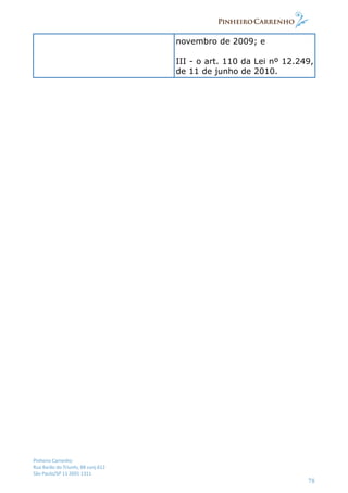 Pinheiro Carrenho
Rua Barão do Triunfo, 88 conj.612
São Paulo/SP 11 2691 1311
78
novembro de 2009; e
III - o art. 110 da Lei nº 12.249,
de 11 de junho de 2010.
 