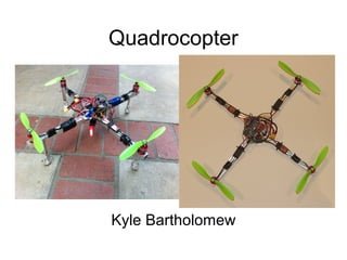 Quadrocopter

Kyle Bartholomew

 