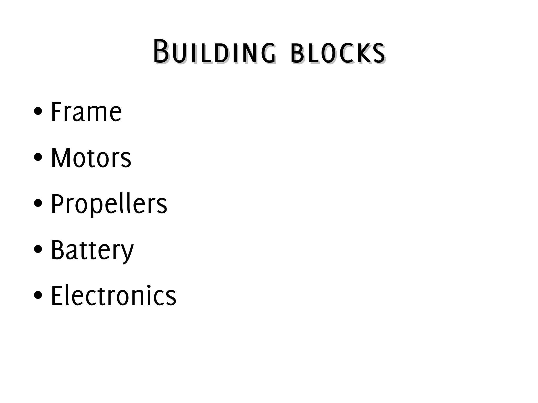 Building blocksBuilding blocks
● Frame
● Motors
● Propellers
● Battery
● Electronics
 