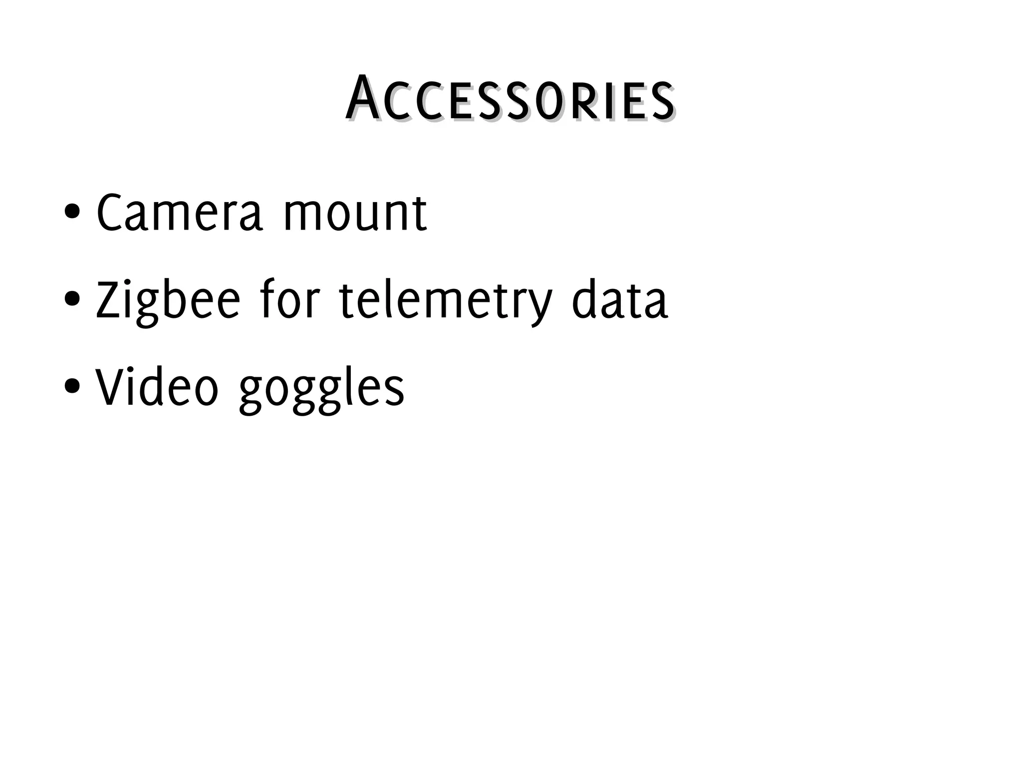 AccessoriesAccessories
● Camera mount
● Zigbee for telemetry data
● Video goggles
 