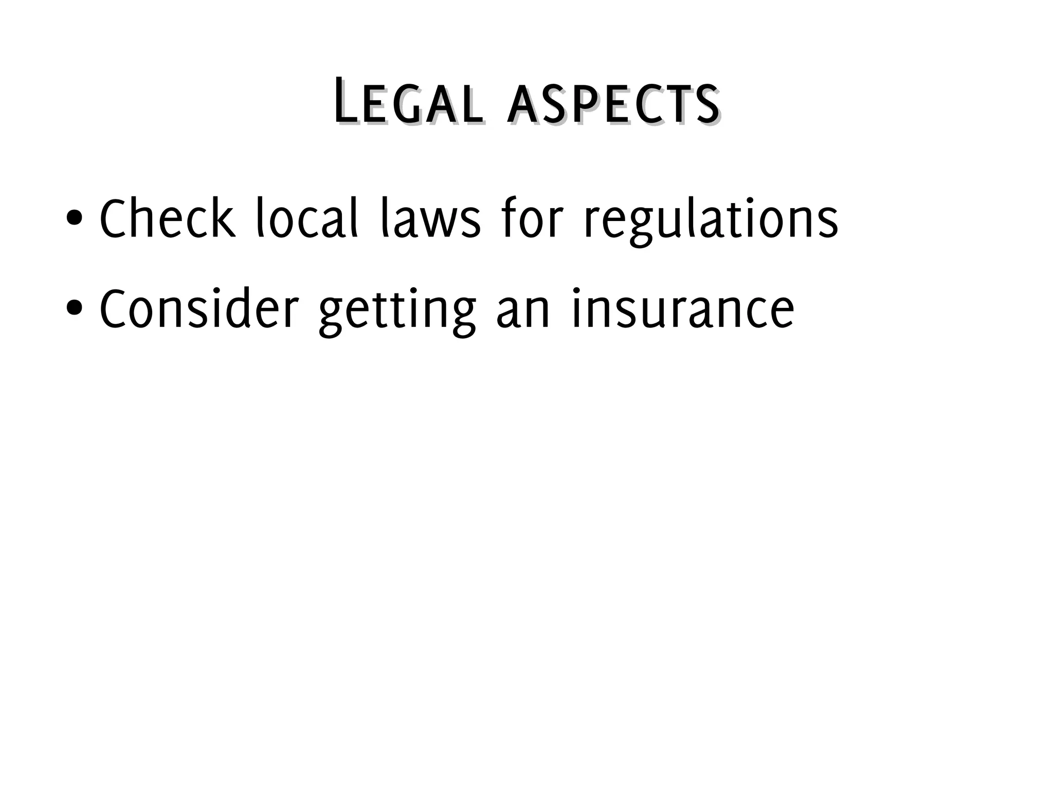 Legal aspectsLegal aspects
● Check local laws for regulations
● Consider getting an insurance
 