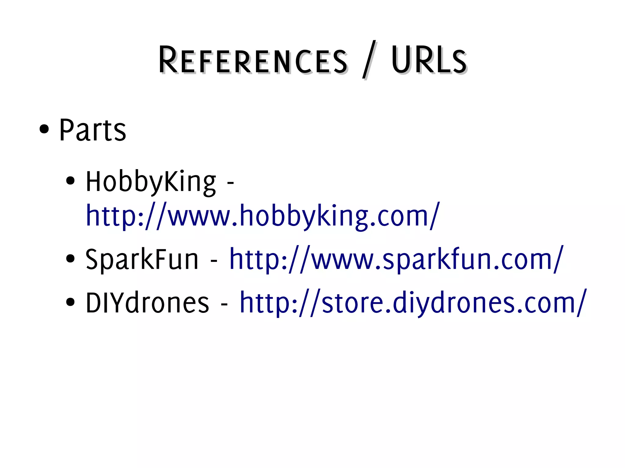 References / URLsReferences / URLs
● Parts
● HobbyKing -
http://www.hobbyking.com/
● SparkFun - http://www.sparkfun.com/
● DIYdrones - http://store.diydrones.com/
 