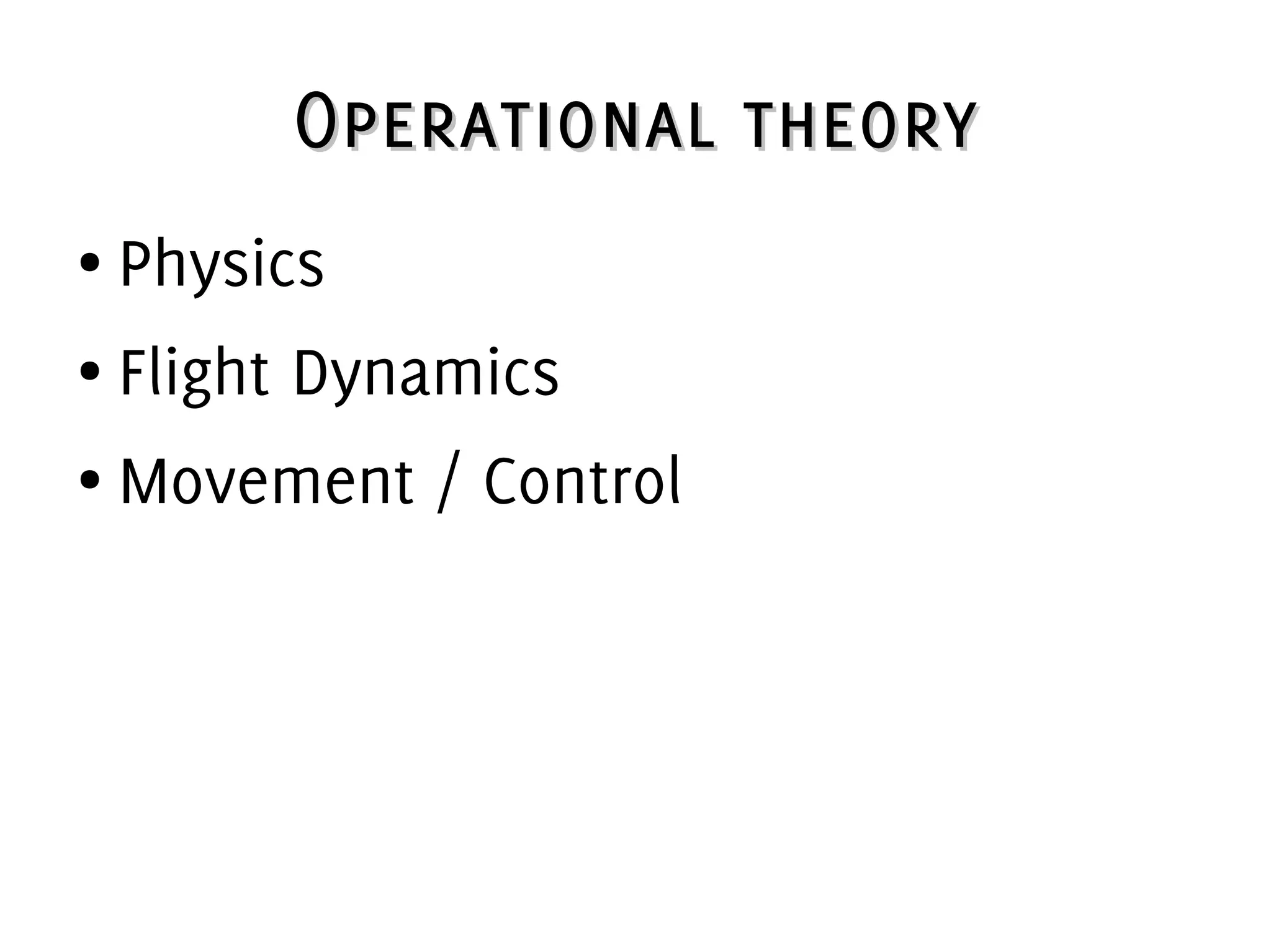 Operational theoryOperational theory
● Physics
● Flight Dynamics
● Movement / Control
 
