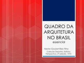 QUADRO DA ARQUITETURA NO BRASILessencial Nestor Goulart Reis Filho Coleção Debates, Editora Perspectiva, 2ª edição, 1973 