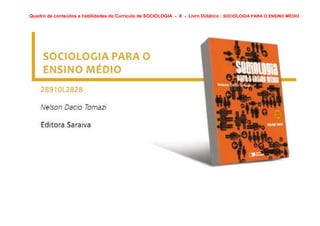 Quadro de conteúdos e habilidades do Currículo de SOCIOLOGIA - X - Livro Didático : SOCIOLOGIA PARA O ENSINO MÉDIO
 