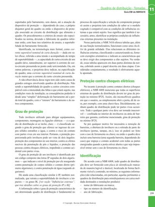 suportados pelo barramento, sem danos, até a atuação do
dispositivo de proteção — dependendo do caso, o próprio
disjuntor geral do quadro ou então o dispositivo de prote-
ção associado ao circuito de distribuição que alimenta o
quadro. Os procedimentos e critérios de ensaio são especi-
ficados na norma, devendo o fabricante de quadros infor-
mar então, com base nos relatórios de ensaio, a suportabi-
lidade do barramento fornecido.
Identificada, na terminologia mais formal, como cor-
rente suportável nominal de curta duração — dada em va-
lor eficaz, referida a uma tensão e acompanhada do tempo
de suportabilidade —, a capacidade de curto-circuito de um
quadro deve, naturalmente, ser superior à corrente de cur-
to-circuito presumida no ponto onde será instalado. Ou, em
outras palavras, o projetista deve indicar, na especificação
do quadro, uma corrente suportável nominal de curta du-
ração maior que a corrente de curto–circuito presumida.
A não-observância dessa regra tem sido outra causa de
grandes estragos envolvendo quadros de distribuição. Não
sendo a suportabilidade do quadro a curtos–circuitos com-
patível com a intensidade das faltas a que estará sujeito, nas
condições reais da instalação, as conseqüências poderão ir
desde uma “simples” deformação do barramento até a per-
da total do quadro, com o “estouro” do barramento e de ou-
tros componentes.
Grau de proteção
Todo invólucro utilizado para abrigar equipamentos,
componentes, montagens ou ligações elétricas — e o qua-
dro de distribuição aí se inclui, claro — é classificado se-
gundo o grau de proteção que oferece ao ingresso de cor-
pos sólidos estranhos e água, e contra o risco de contato
com partes vivas em seu interior. Portanto, a proteção pro-
porcionada pelo invólucro pode ser vista de dois ângulos:
proteção dos componentes no seu interior, contra os efeitos
nocivos da penetração de pós e líquidos; e proteção das
pessoas contra choques elétricos, impedindo o contato aci-
dental com partes vivas.
O grau de proteção de um invólucro é identificado por
um código composto das letras IP seguidas de dois algaris-
mos — que indicam o nível de proteção por ele assegurado
contra penetração de corpos sólidos e contato direto (pri-
meiro algarismo), e contra penetração de água (segundo al-
garismo).
Há ainda uma classificação similar à IP, também nor-
malizada, que retrata a suportabilidade do invólucro a im-
pactos — os graus IK. [ver seção “Influências externas”,
que traz detalhes sobre os graus de proteção IP e IK]
A informação sobre o grau de proteção característico de
um determinado quadro de distribuição é fundamental no
processo de especificação e seleção do componente porque
só assim o projetista tem condições de saber se o modelo
cogitado é compatível com as condições de influências ex-
ternas a que estará sujeito. Isso significa que também é ne-
cessário, antes, identificar as próprias condições de influên-
cias externas presentes na instalação.
Nesse particular, a NBR 5410 oferece tabelas que, além
de sua função normalizadora, funcionam como uma check-
list de grande utilidade. Elas relacionam as diferentes in-
fluências externas, classificando e caracterizando-as, forne-
cem exemplos orientativos e indicam as características que
se deve exigir dos componentes a elas sujeitos. Na verda-
de, essas tabelas aparecem em duas partes distintas da nor-
ma, cobrindo assim o papel descrito em duas etapas. Con-
sideradas conjuntamente, o resultado é efetivamente aque-
le apontado.
Proteção contra choques elétricos
No tocante à proteção contra contatos diretos (choques
elétricos), a NBR 6808 menciona que todas as superfícies
externas do quadro de distribuição devem ter grau de pro-
teção no mínimo IP2X. Assim, são inconcebíveis quadros
em que o usuário, ao simplesmente abrir a porta, dê de ca-
ra, por exemplo, com uma chave-faca. Decididamente, ne-
nhum quadro de distribuição pode ter partes vivas acessí-
veis. Toda e qualquer parte viva deve ser tornada inacessí-
vel — confinada no interior de invólucros ou atrás de bar-
reira que garanta, conforme mencionado, grau de proteção
no mínino IP2X.
Se por qualquer motivo for necessária a remoção de
barreiras, a abertura do invólucro ou a retirada de parte do
invólucro (portas, tampas, etc.), isso só poderá ser feito
com o uso de ferramenta ou chave; ou então o quadro deve
incluir uma barreira (uma segunda barreira, dependendo do
caso) que impeça o contato acidental com todas as partes
energizadas quando a porta estiver aberta e que seja impos-
sível retirar sem o uso de ferramenta ou chave.
Identificação
De acordo com a NBR 6808, todo quadro de distribui-
ção deve ser fornecido com placa de identificação marca-
da de maneira legível e durável, localizada de forma facil-
mente visível e contendo, no mínimo, as seguintes informa-
ções (são relacionadas, em particular, aquelas pertinentes a
quadros de distribuição para minidisjuntores em caixa mol-
dada destinados a instalações prediais):
– nome do fabricante ou marca;
– tipo ou número de identificação;
– ano de fabricação;
259
11Guia EM da NBR5410
Quadros de distribuição - Tomadas
© Copyright - Revista Eletricidade Moderna
 
