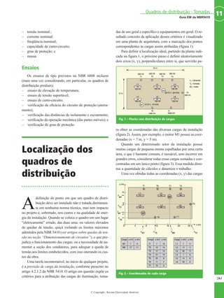 – tensão nominal ;
– corrente nominal;
– freqüência nominal;
– capacidade de curto-circuito;
– grau de proteção; e
– massa.
Ensaios
Os ensaios de tipo previstos na NBR 6808 incluem
(mais uma vez considerando, em particular, os quadros de
distribuição prediais):
– ensaio de elevação de temperatura;
– ensaio de tensão suportável;
– ensaio de curto-circuito;
– verificação da eficácia do circuito de proteção (aterra-
mento);
– verificação das distâncias de isolamento e escoamento;
– verificação da operação mecânica (das partes móveis); e
– verificação do grau de proteção.
Localização dos
quadros de
distribuição
A
definição do ponto em que um quadro de distri-
buição deve ser instalado não é tratada diretamen-
te em nenhuma norma técnica, mas tem impacto
no projeto e, sobretudo, nos custos e na qualidade de ener-
gia da instalação. Quando se coloca o quadro em um lugar
“eletricamente” errado, das duas uma: ou valores elevados
de quedas de tensão, quiçá violando os limites máximos
admitidos pela NBR 5410 (ver artigos sobre quedas de ten-
são na seção “Dimensionamento de circuitos”), o que pre-
judica o funcionamento das cargas; ou a necessidade de au-
mentar a seção dos condutores, para adequar a queda de
tensão aos limites estabelecidos, com isso onerando os cus-
tos da obra.
Uma tarefa incontornável, no início de qualquer projeto,
é a previsão de carga da instalação, conforme prescrito no
artigo 4.2.1.2 da NBR 5410. O artigo em questão expõe os
critérios para a atribuição das cargas de iluminação, toma-
das de uso geral e específico e equipamentos em geral. O re-
sultado concreto da aplicação desses critérios é visualizado
em uma planta de arquitetura, com a marcação dos pontos
correspondentes às cargas assim atribuídas (figura 1).
Para definir a localização ideal, partindo da planta indi-
cada na figura 1, o próximo passo é definir aleatoriamente
dois eixos (x, y), perpendiculares entre si, que servirão pa-
ra obter as coordenadas das diversas cargas da instalação
(figura 2). Assim, por exemplo, o motor M1 possui as coor-
denadas (x = 7 m, y = 5 m).
Quando um determinado setor da instalação possui
muitas cargas de pequena monta espalhadas por uma certa
área, o que é bastante comum, é razoável, sem incorrer em
grandes erros, considerar todas essas cargas somadas e con-
centradas em um único ponto (figura 3). Essa medida dimi-
nui a quantidade de cálculos e dinamiza o trabalho.
Uma vez obtidas todas as coordenadas (x, y) das cargas
261
11Guia EM da NBR5410
Quadros de distribuição - Tomadas
© Copyright - Revista Eletricidade Moderna
Fig. 1 – Planta com distribuição de cargas
Fig. 2 – Coordenadas de cada carga
 