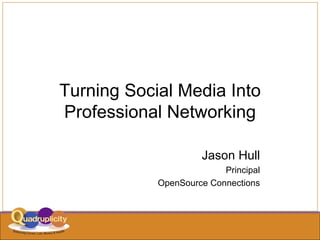 Turning Social Media Into Professional Networking Jason Hull Principal OpenSource Connections 