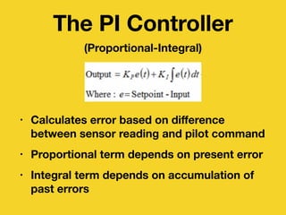 The PI Controller
(Proportional-Integral)
#define KP 2.0 # ???
#define KI 2.0 # ???
float error = desired_pitch - current_...