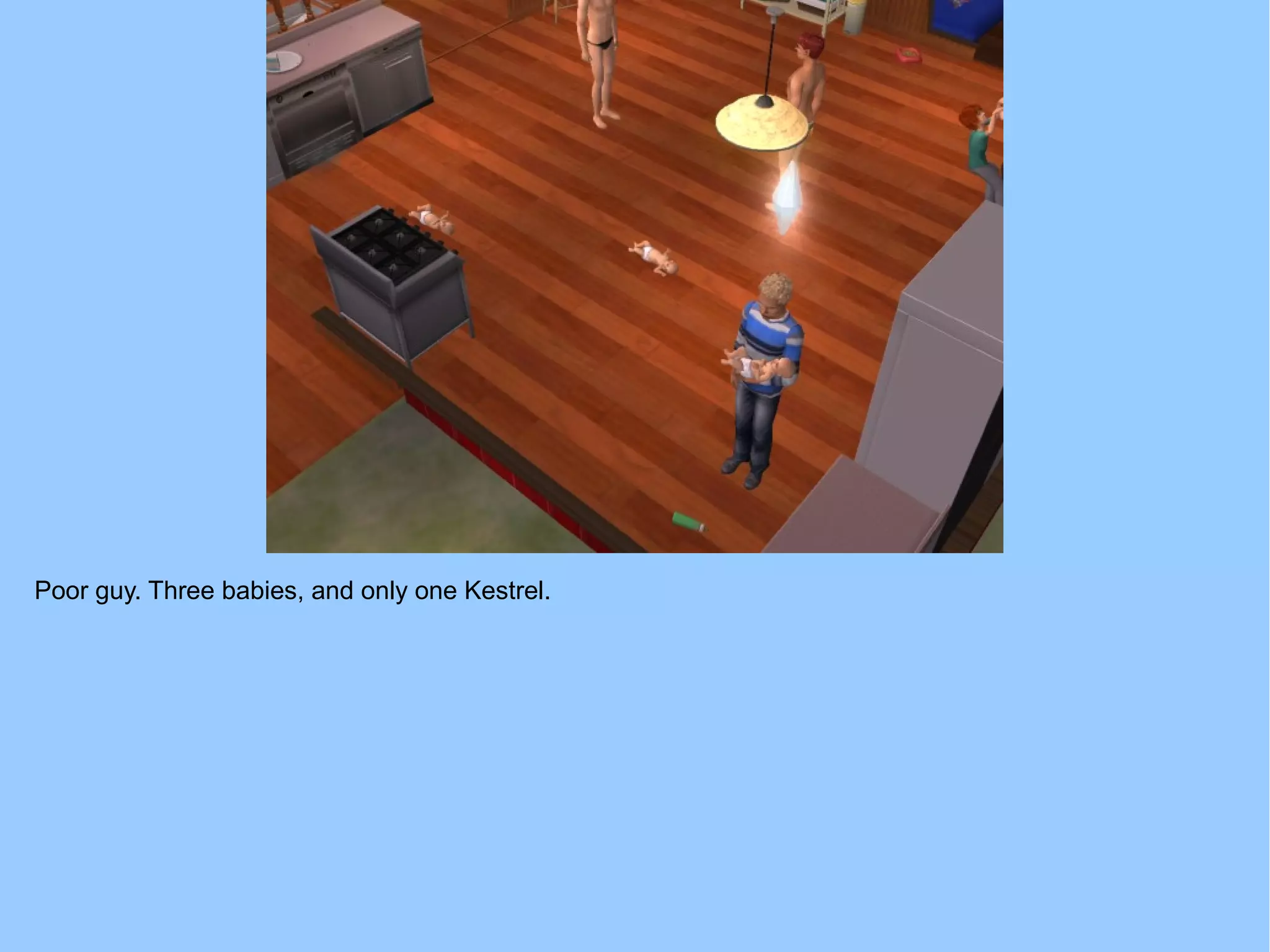 Poor guy. Three babies, and only one Kestrel.
 