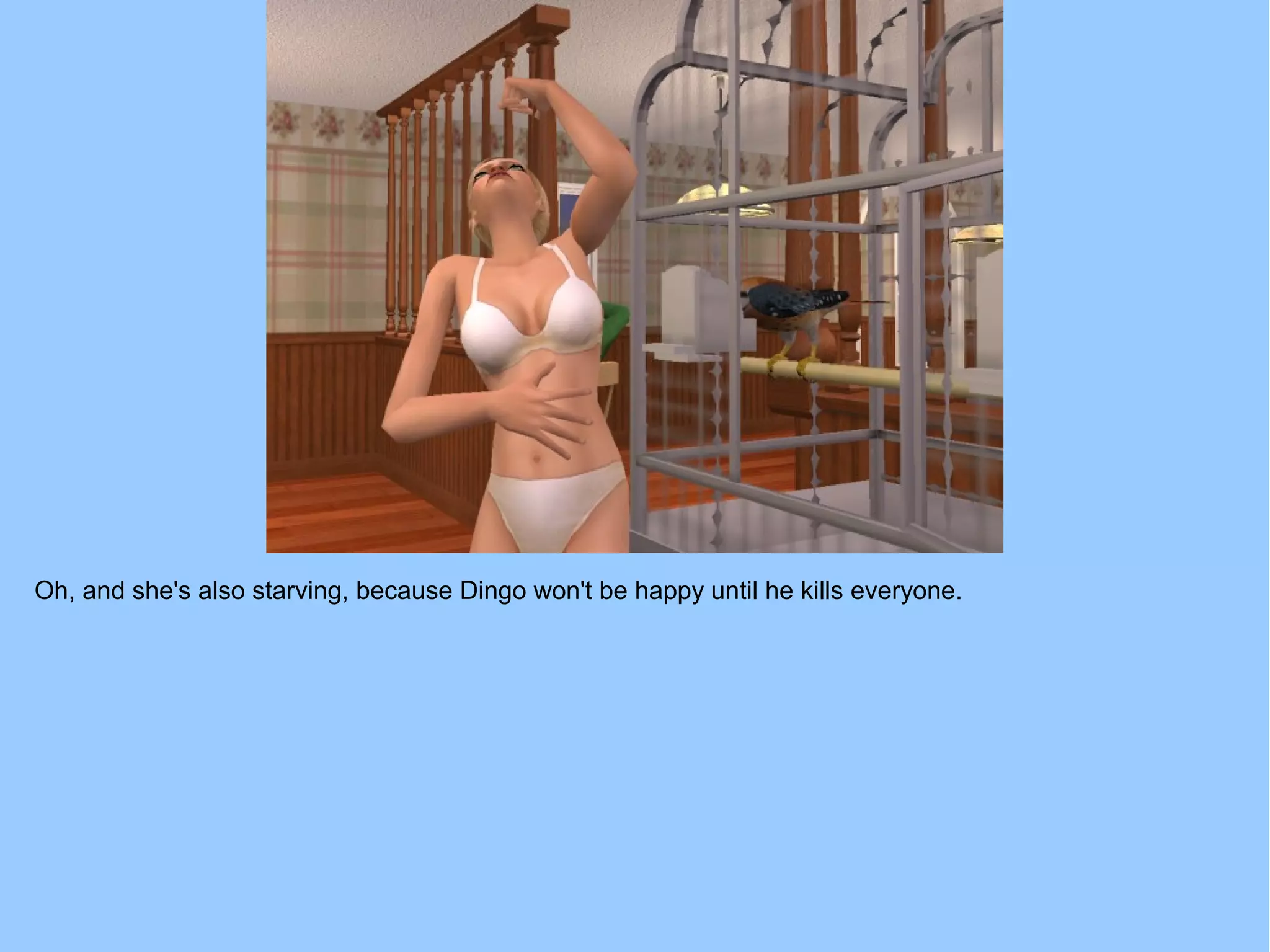 Oh, and she's also starving, because Dingo won't be happy until he kills everyone.
 