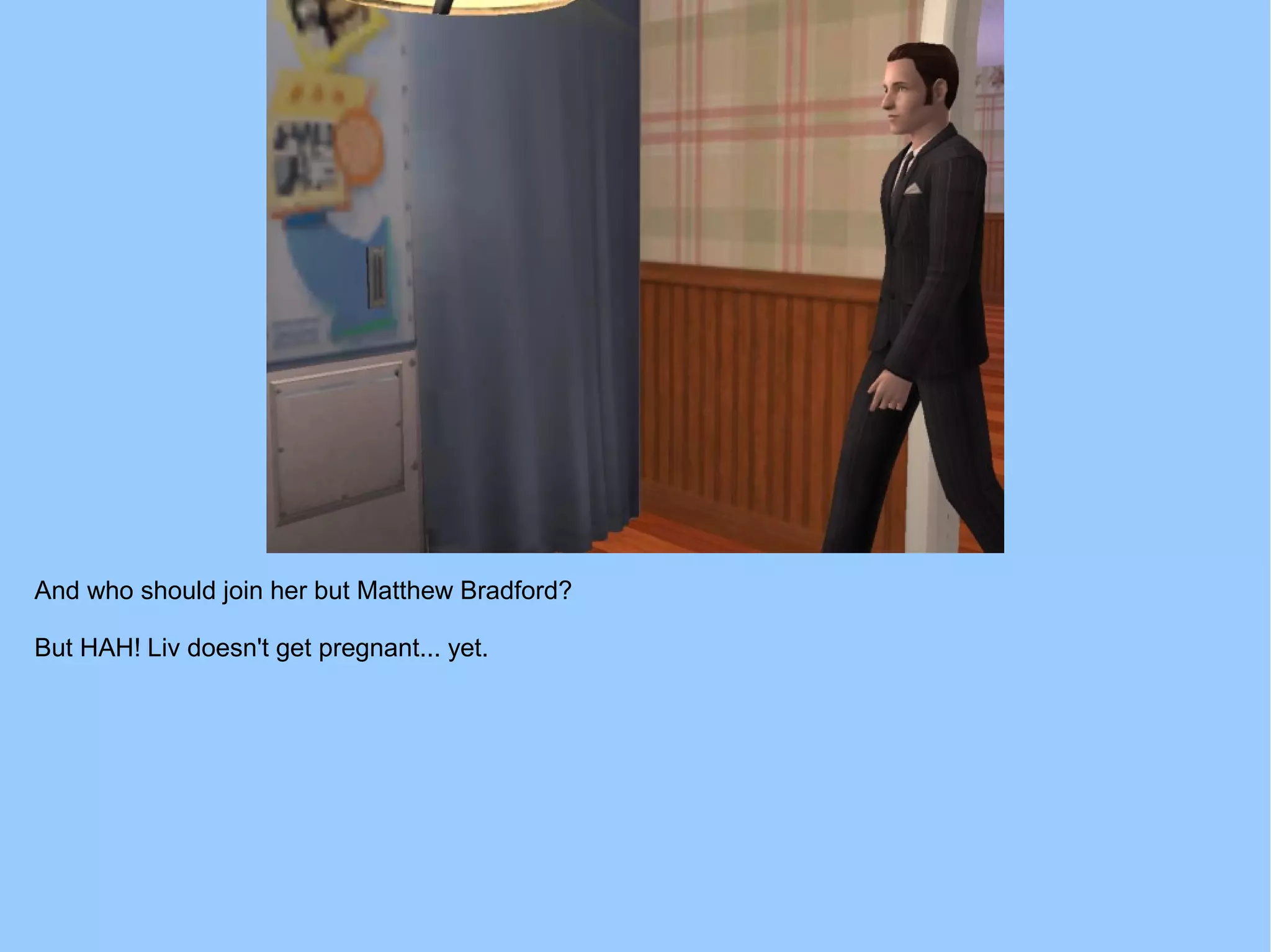 And who should join her but Matthew Bradford?
But HAH! Liv doesn't get pregnant... yet.
 