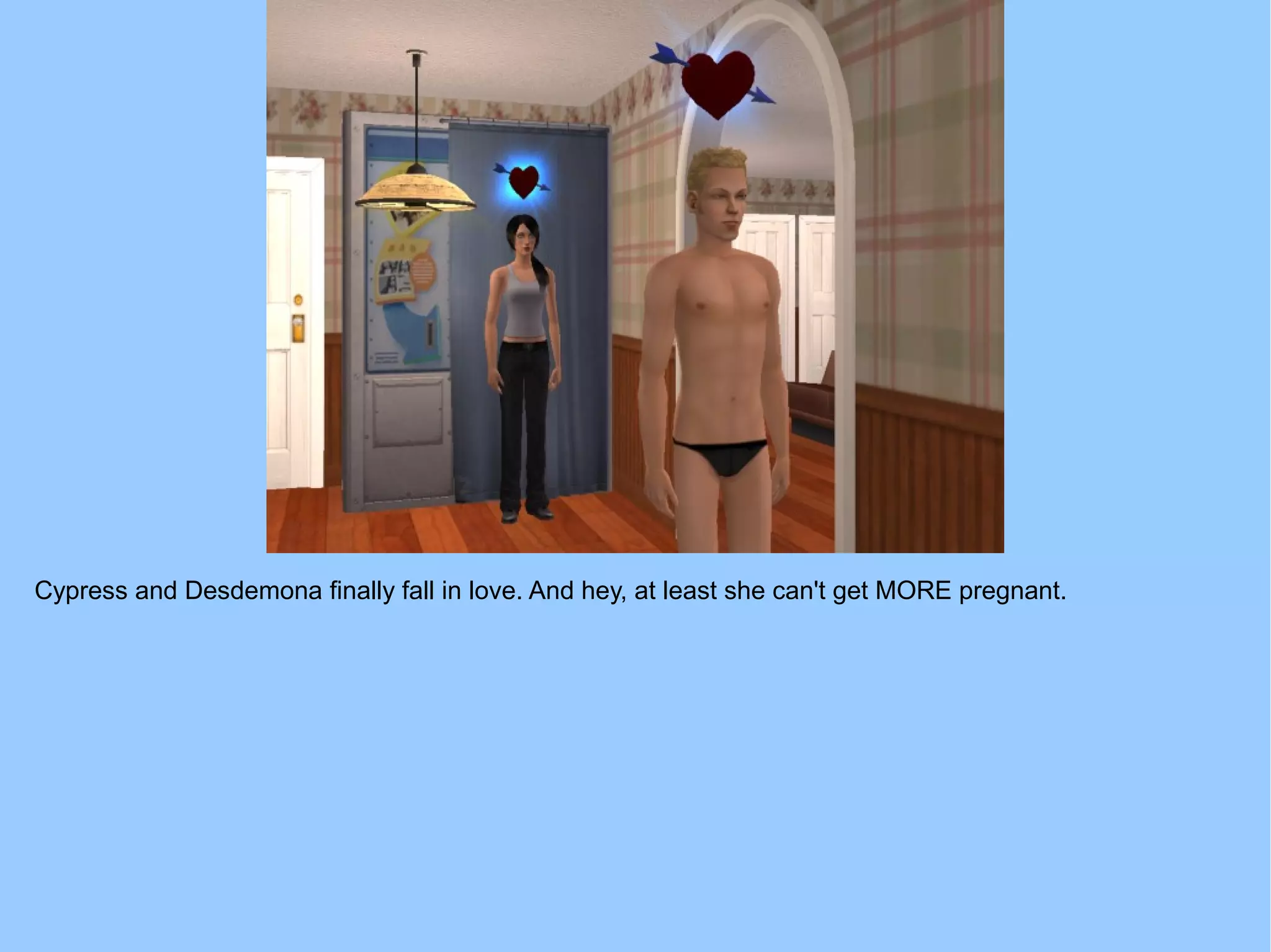 Cypress and Desdemona finally fall in love. And hey, at least she can't get MORE pregnant.
 