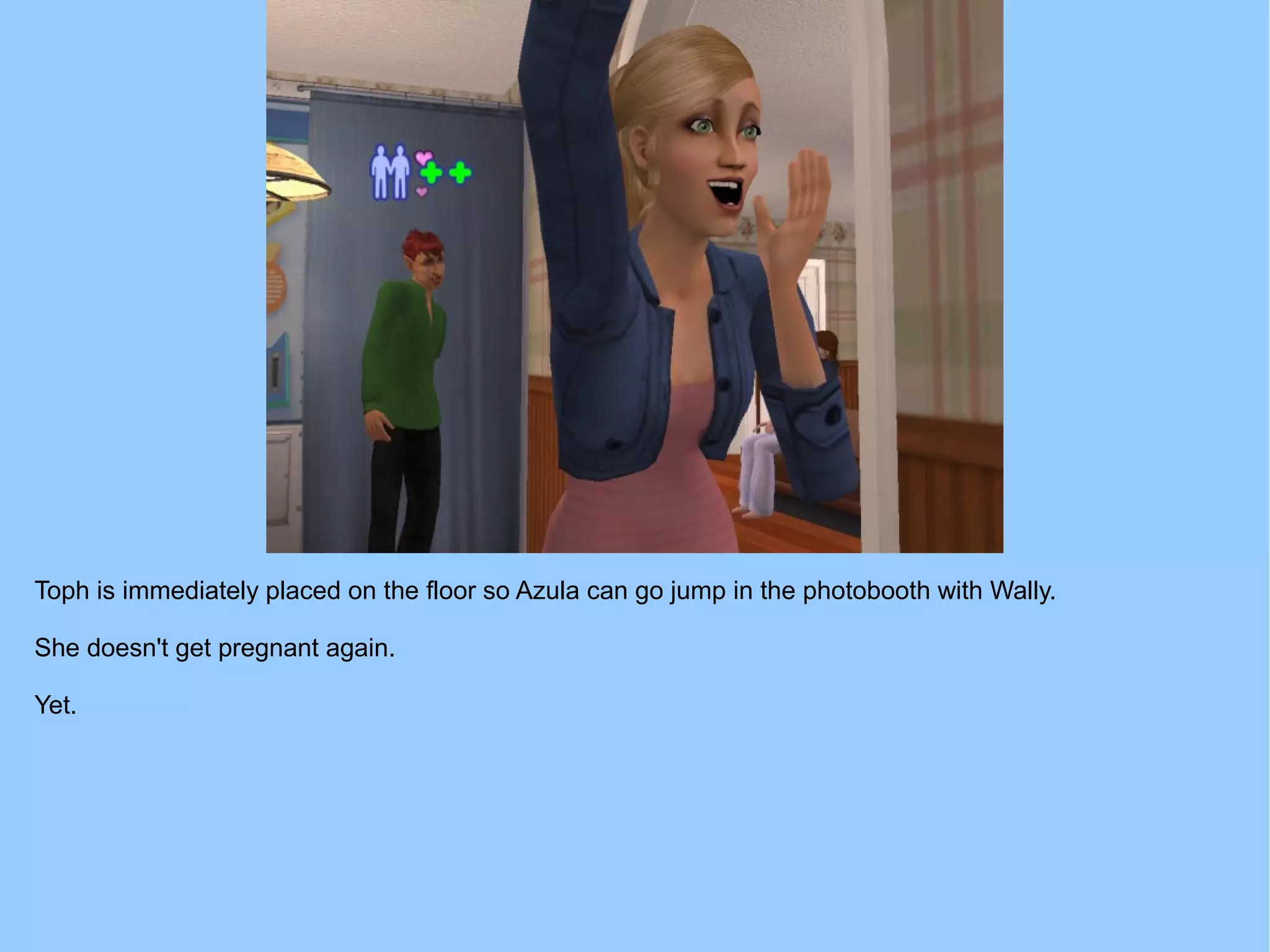 Toph is immediately placed on the floor so Azula can go jump in the photobooth with Wally.
She doesn't get pregnant again.
Yet.
 