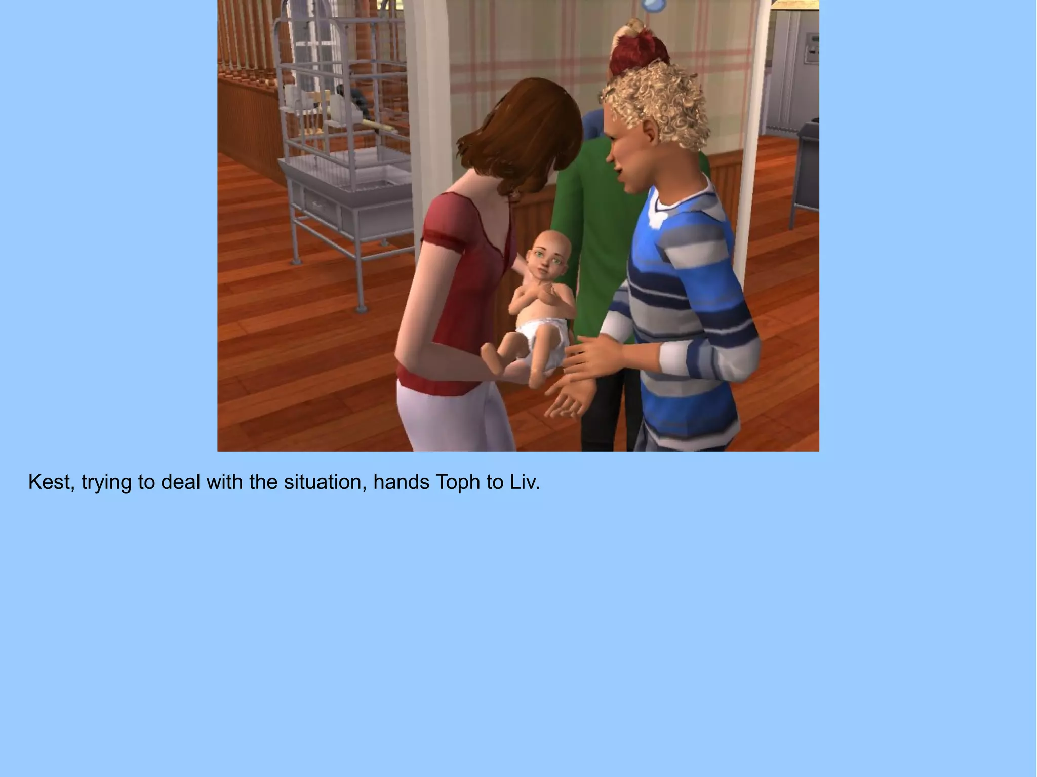 Kest, trying to deal with the situation, hands Toph to Liv.
 