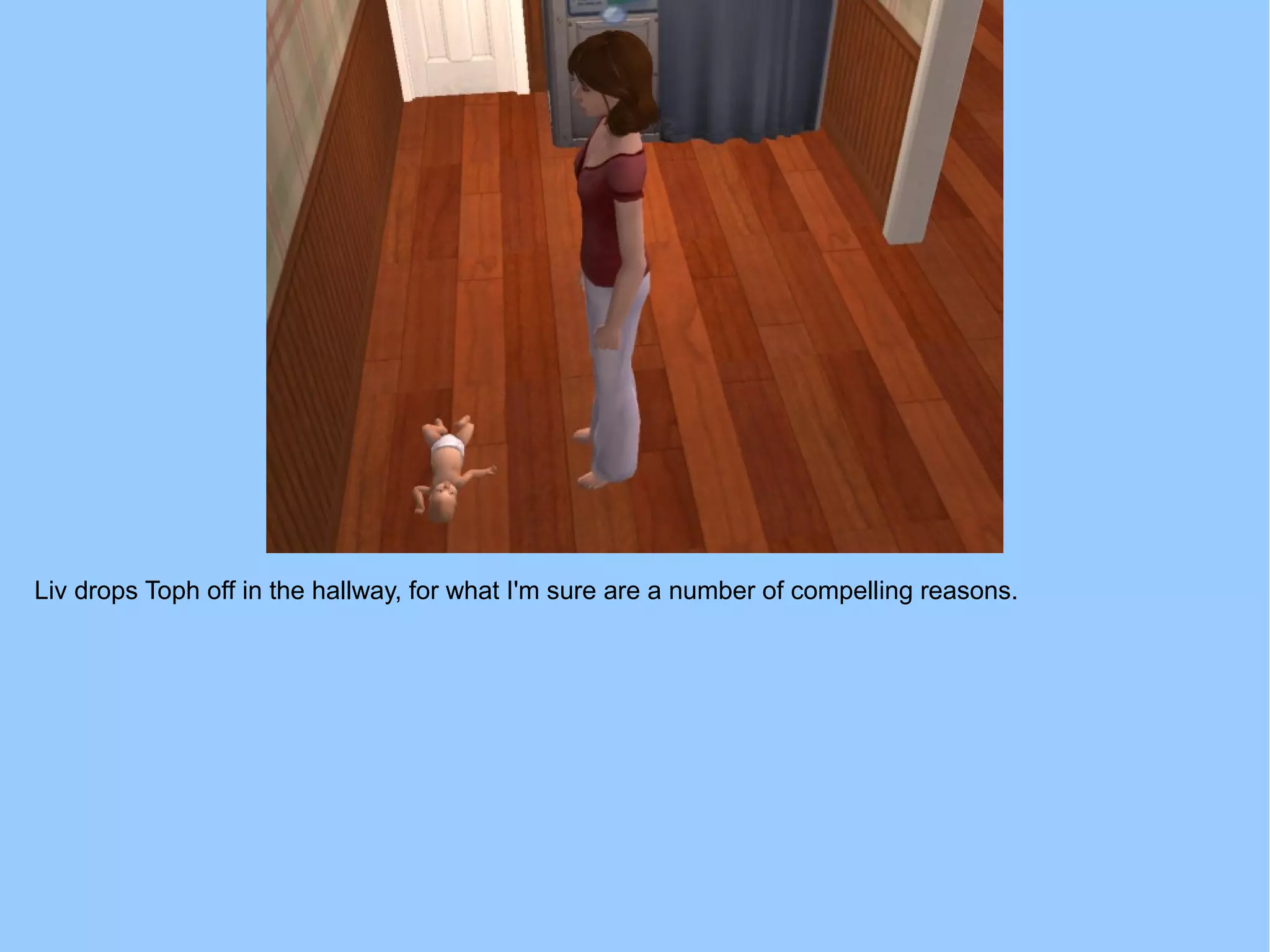 Liv drops Toph off in the hallway, for what I'm sure are a number of compelling reasons.
 