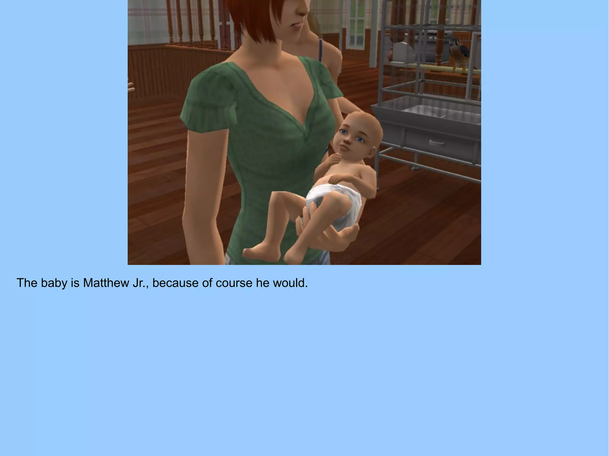 The baby is Matthew Jr., because of course he would.
 