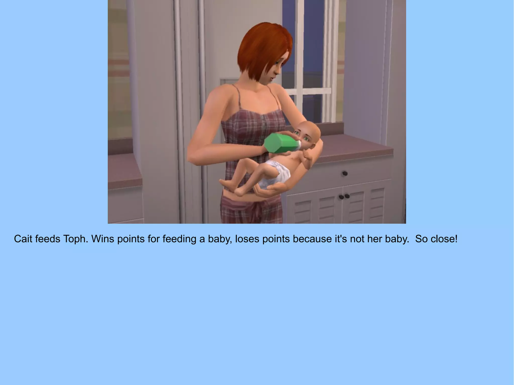 Cait feeds Toph. Wins points for feeding a baby, loses points because it's not her baby. So close!
 