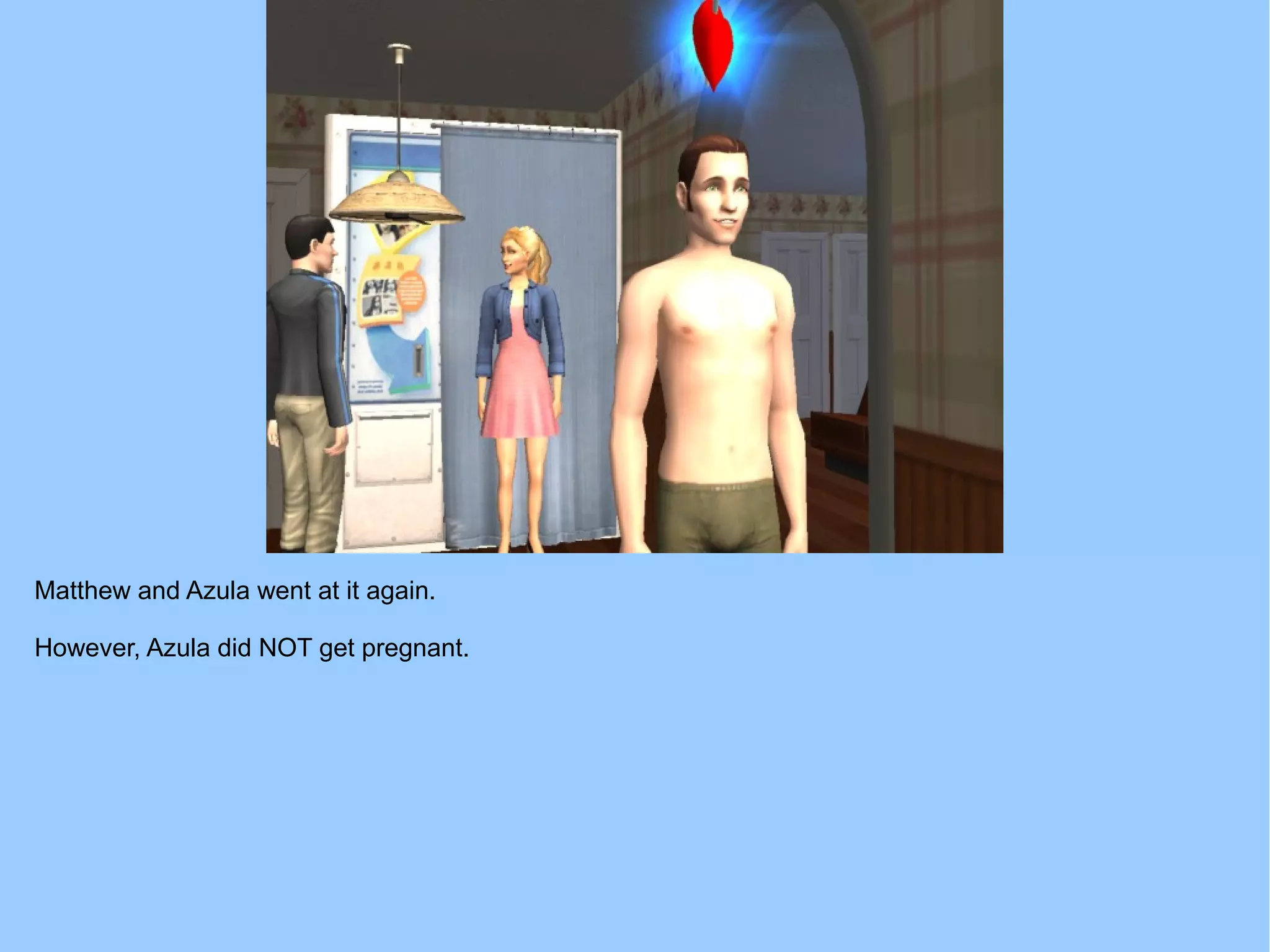 Matthew and Azula went at it again.
However, Azula did NOT get pregnant.
 