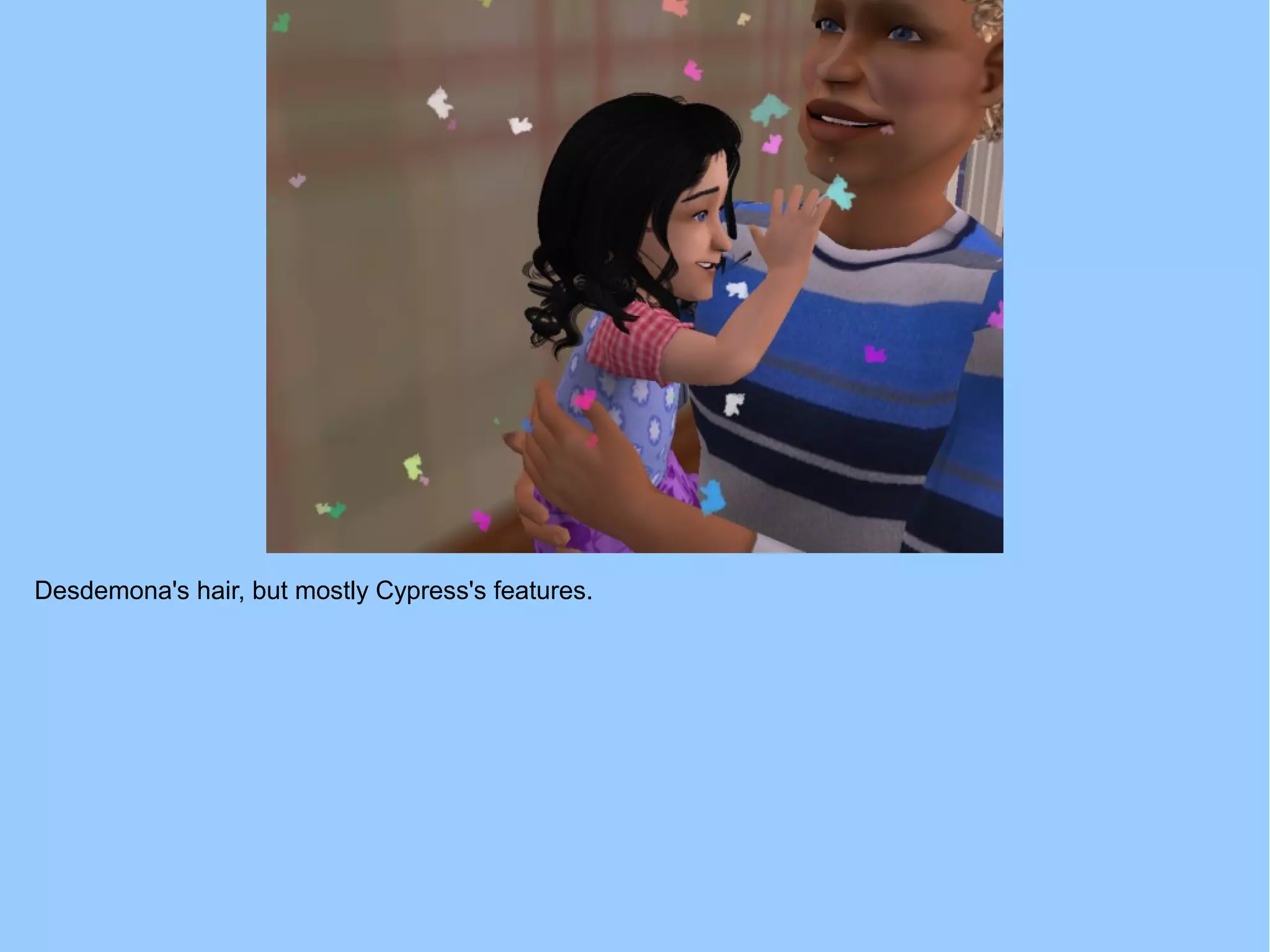 Desdemona's hair, but mostly Cypress's features.
 