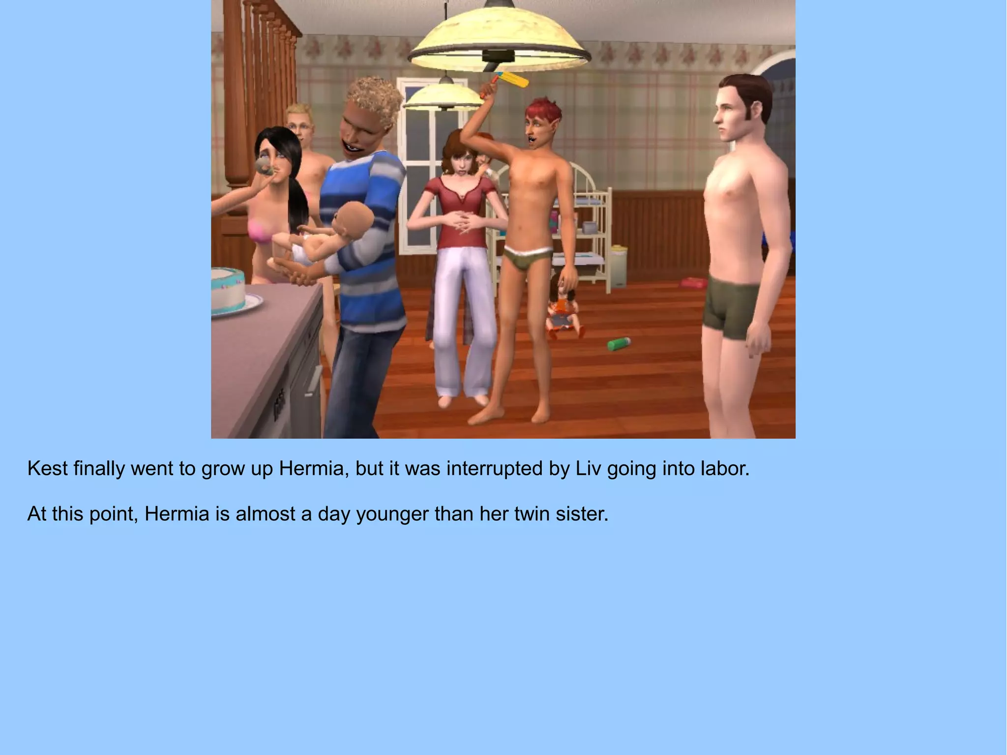 Kest finally went to grow up Hermia, but it was interrupted by Liv going into labor.
At this point, Hermia is almost a day younger than her twin sister.
 