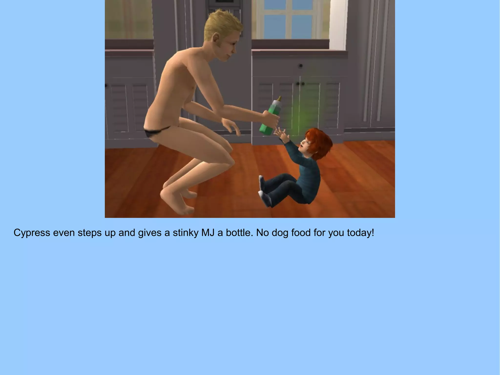 Cypress even steps up and gives a stinky MJ a bottle. No dog food for you today!
 