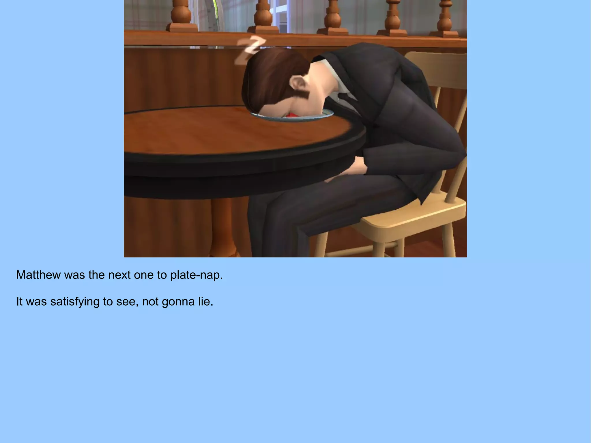 Matthew was the next one to plate-nap.
It was satisfying to see, not gonna lie.
 