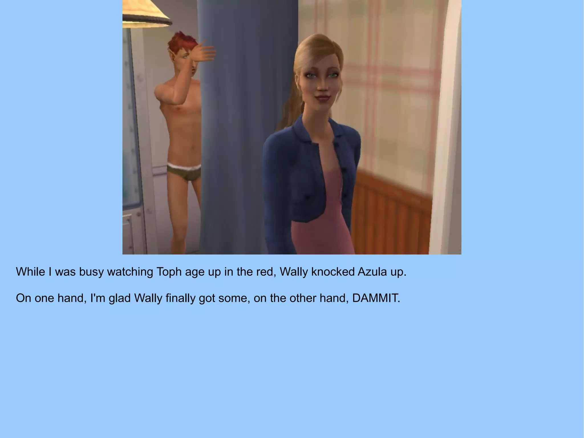 While I was busy watching Toph age up in the red, Wally knocked Azula up.
On one hand, I'm glad Wally finally got some, on the other hand, DAMMIT.
 