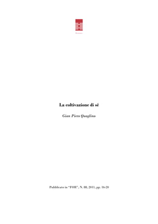 VIVENZIA




       La coltivazione di sé

         Gian Piero Quaglino




Pubblicato in “FOR”, N. 88, 2011, pp. 16-20
 