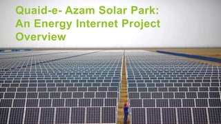 Introduction
For Power System
Analysis Class
Personal
Date:16/09/2022
Quaid-e- Azam Solar Park:
An Energy Internet Project
Overview
 