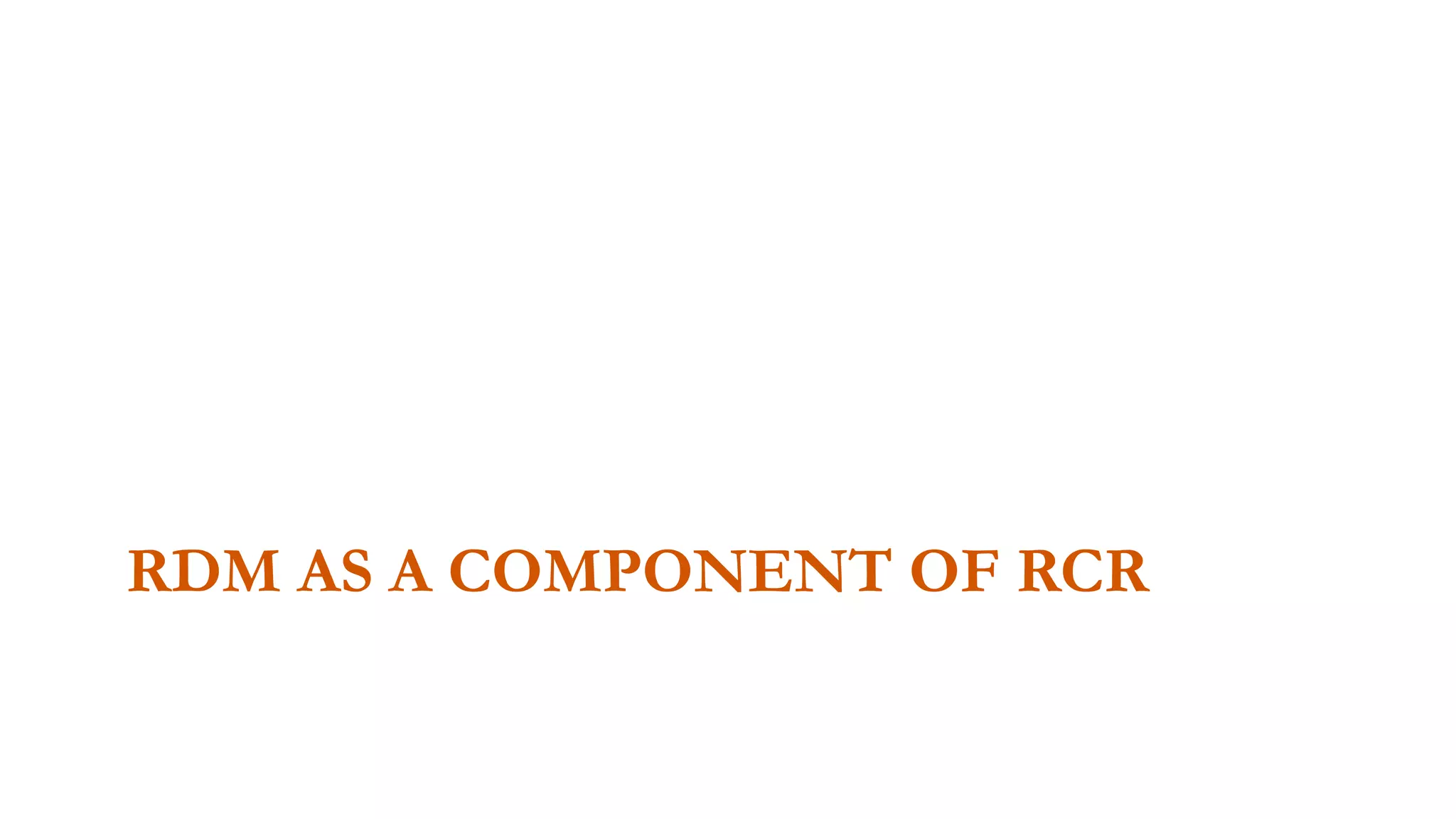 RDM AS A COMPONENT OF RCR
 